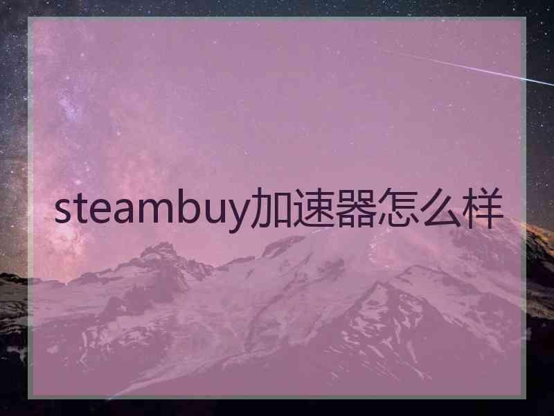 steambuy加速器怎么样 steambuy加速器怎么样