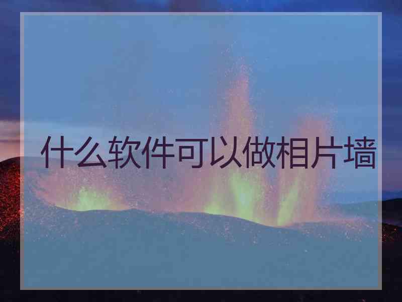 什么软件可以做相片墙 什么软件可以做相片墙