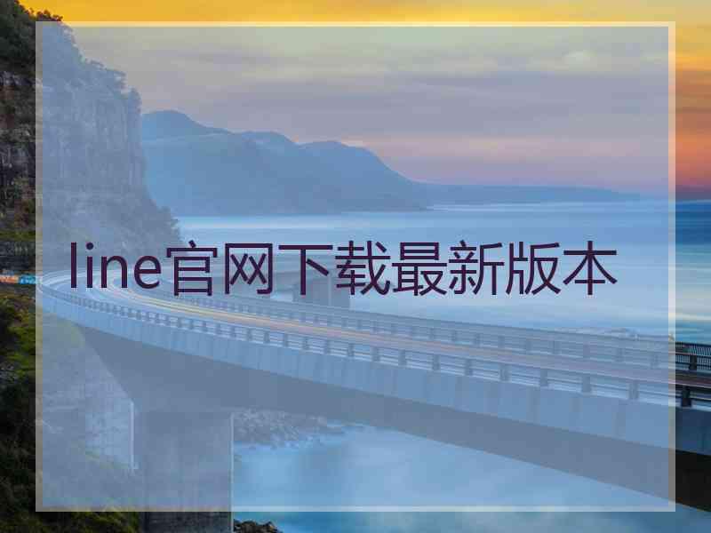 line官网下载最新版本 line官网下载最新版本