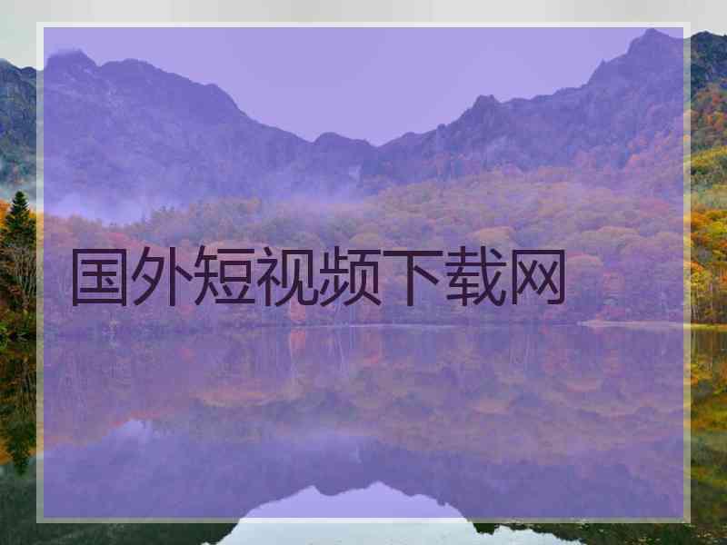 国外短视频下载网 国外短视频下载网