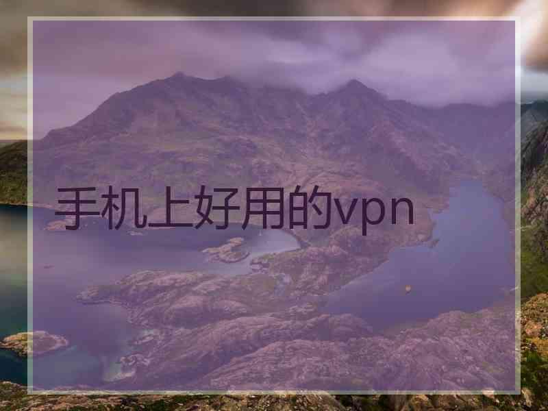 手机上好用的vpn 手机上好用的vpn