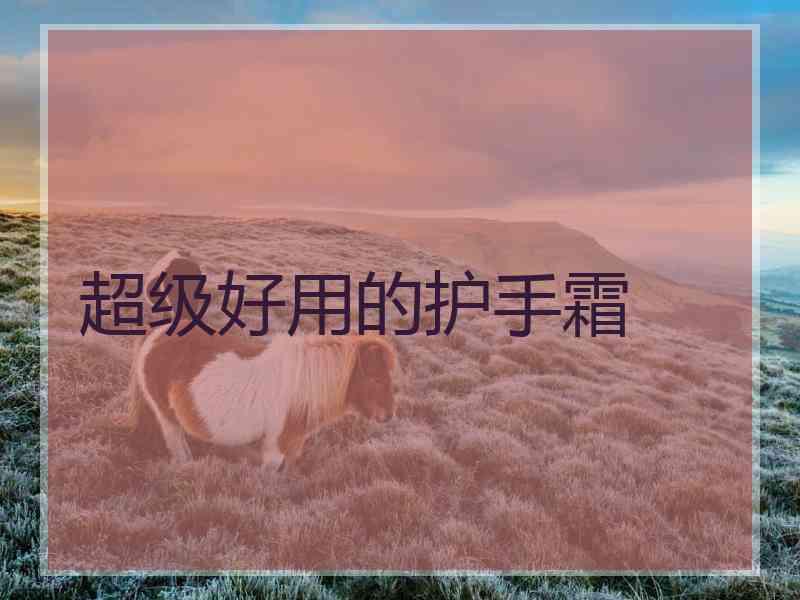 超级好用的护手霜 超级好用的护手霜