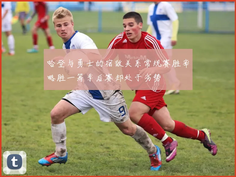 哈登与勇士的宿敌关系常规赛胜率略胜一筹季后赛却处于劣势
