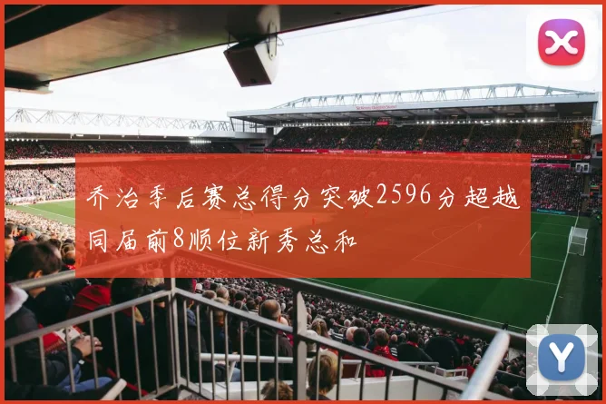 乔治季后赛总得分突破2596分超越同届前8顺位新秀总和