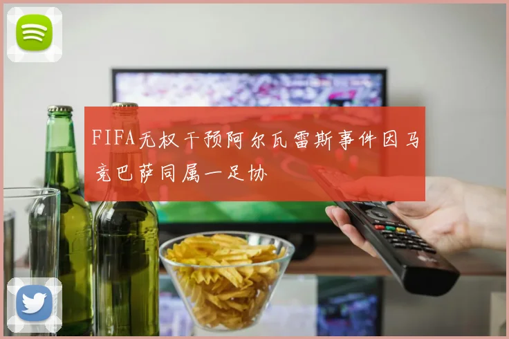 FIFA无权干预阿尔瓦雷斯事件因马竞巴萨同属一足协