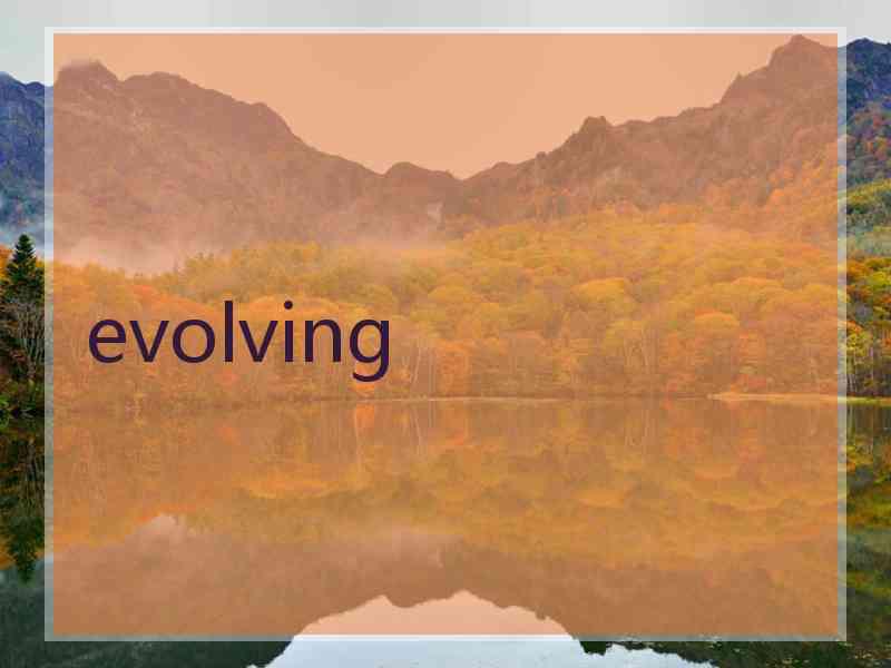 evolving