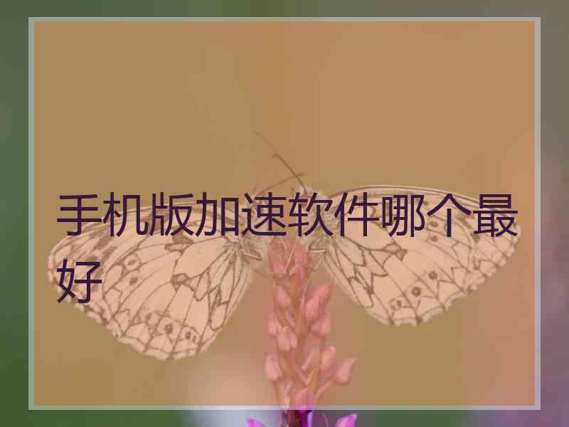 手机版加速软件哪个最好