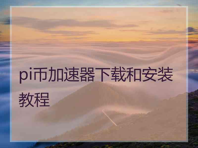 pi币加速器下载和安装教程