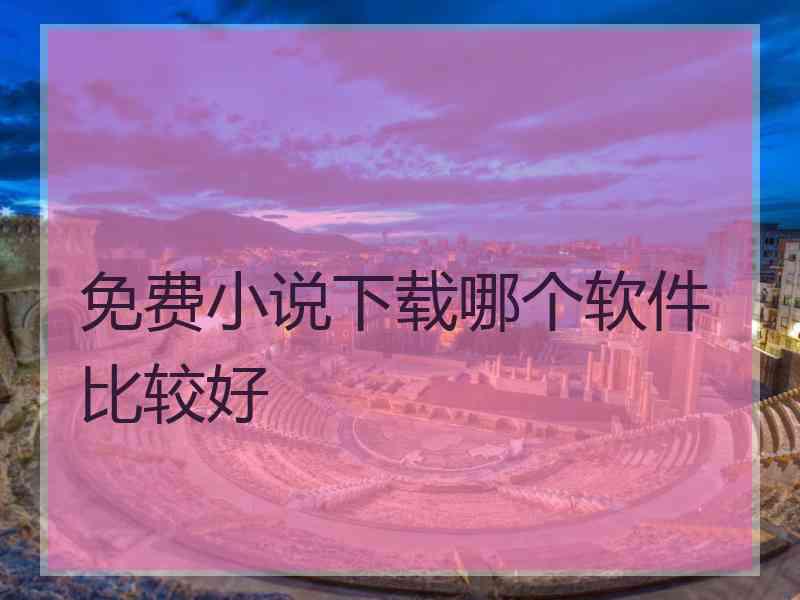 免费小说下载哪个软件比较好