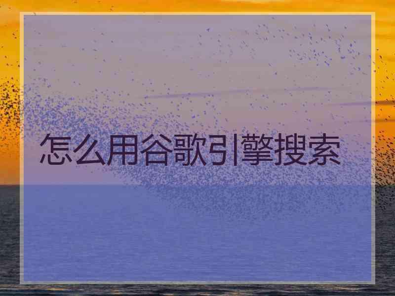 怎么用谷歌引擎搜索