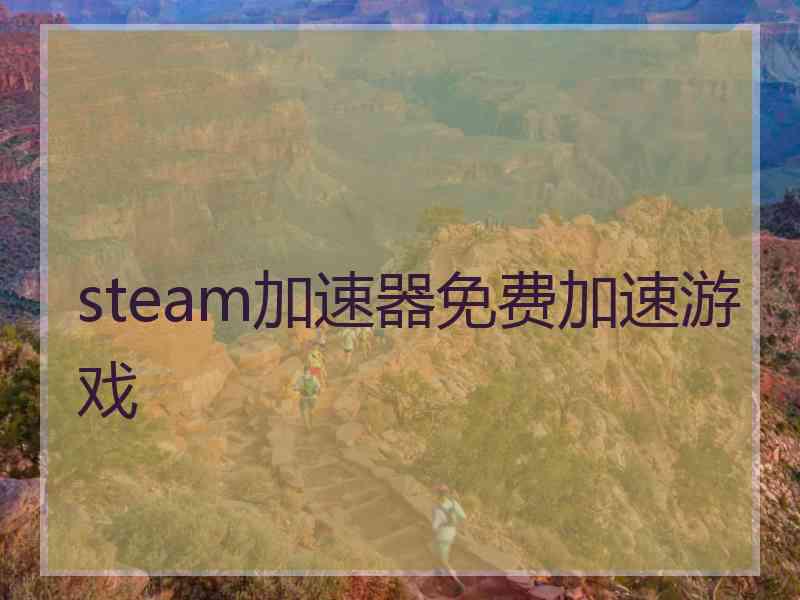 steam加速器免费加速游戏