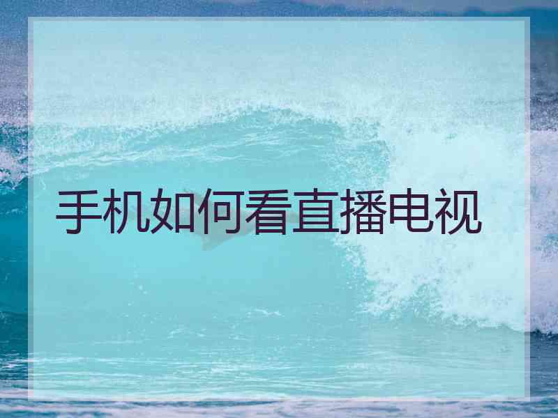 手机如何看直播电视