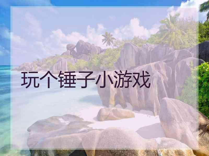 玩个锤子小游戏