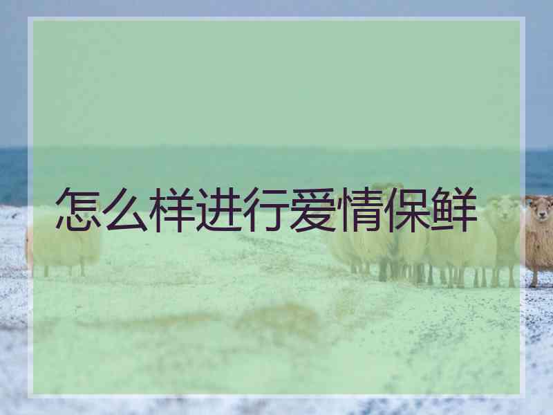 怎么样进行爱情保鲜